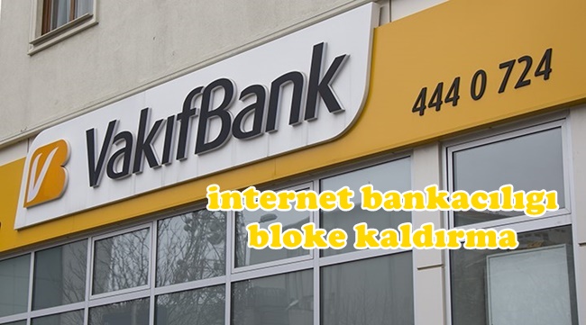 vakifbank internet bankaciligi bloke kaldirma 2