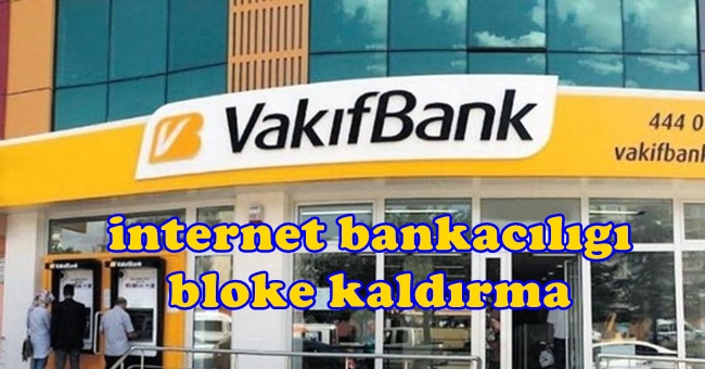 Vakıfbank İnternet Bankacılığı Bloke Kaldırma